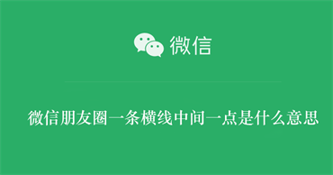 微信朋友圈一条横线中间一点是什么意思